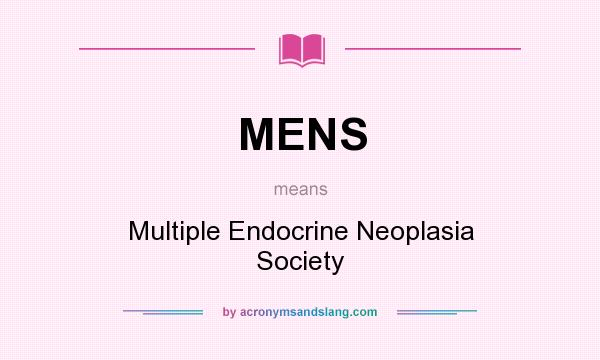 What does MENS mean? It stands for Multiple Endocrine Neoplasia Society