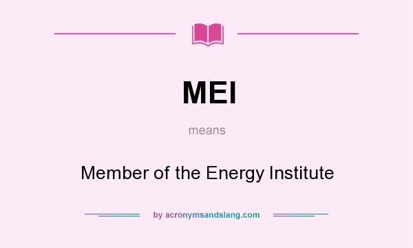 What does MEI mean? It stands for Member of the Energy Institute