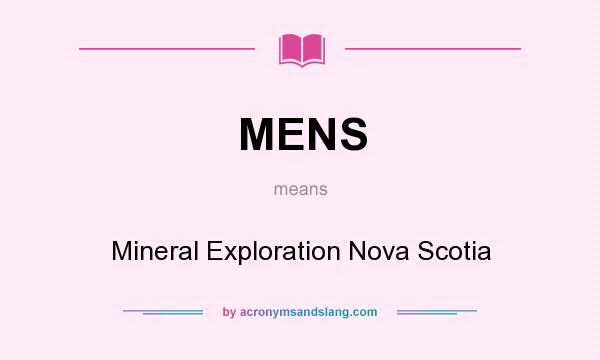 What does MENS mean? It stands for Mineral Exploration Nova Scotia