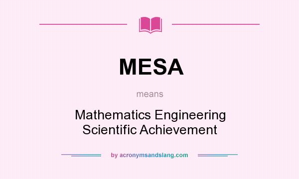 What does MESA mean? It stands for Mathematics Engineering Scientific Achievement