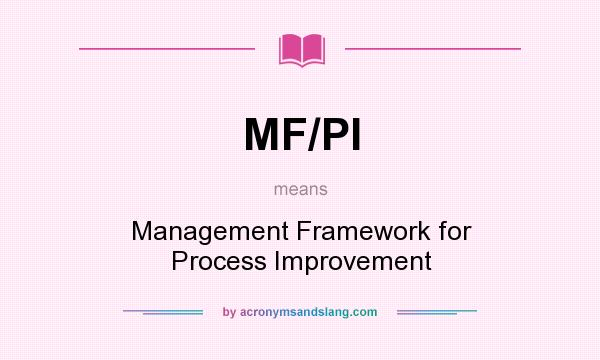 What does MF/PI mean? It stands for Management Framework for Process Improvement
