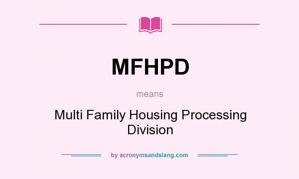 What does MFHPD mean? It stands for Multi Family Housing Processing Division