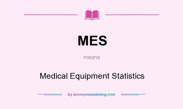 What does MES mean? It stands for Medical Equipment Statistics