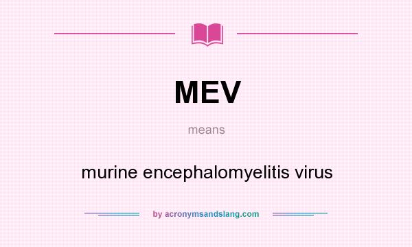 What does MEV mean? It stands for murine encephalomyelitis virus