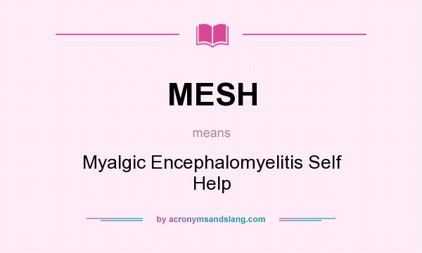 What does MESH mean? It stands for Myalgic Encephalomyelitis Self Help