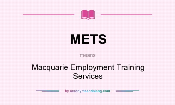 What does METS mean? It stands for Macquarie Employment Training Services