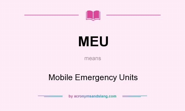 What does MEU mean? It stands for Mobile Emergency Units