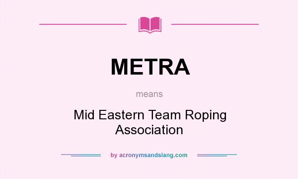 What does METRA mean? It stands for Mid Eastern Team Roping Association