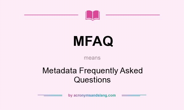 What does MFAQ mean? It stands for Metadata Frequently Asked Questions