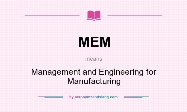 What does MEM mean? It stands for Management and Engineering for Manufacturing