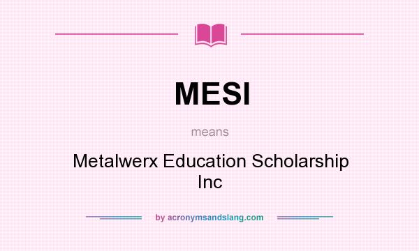 What does MESI mean? It stands for Metalwerx Education Scholarship Inc