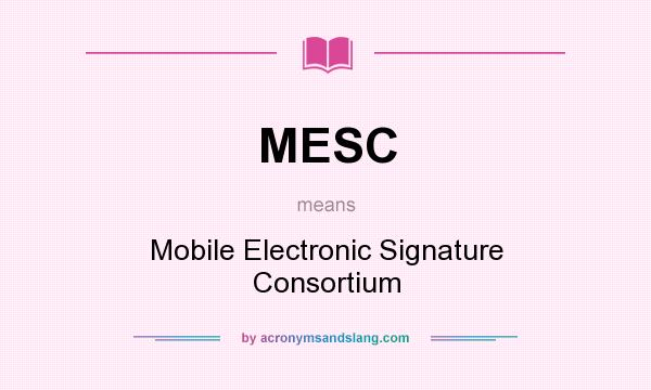 What does MESC mean? It stands for Mobile Electronic Signature Consortium