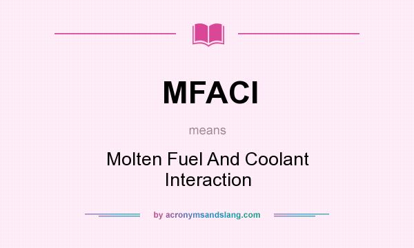 What does MFACI mean? It stands for Molten Fuel And Coolant Interaction