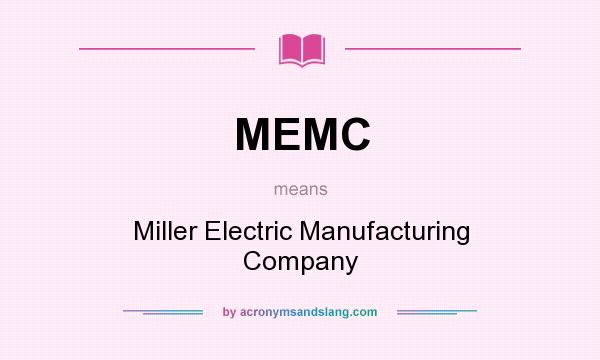 What does MEMC mean? It stands for Miller Electric Manufacturing Company
