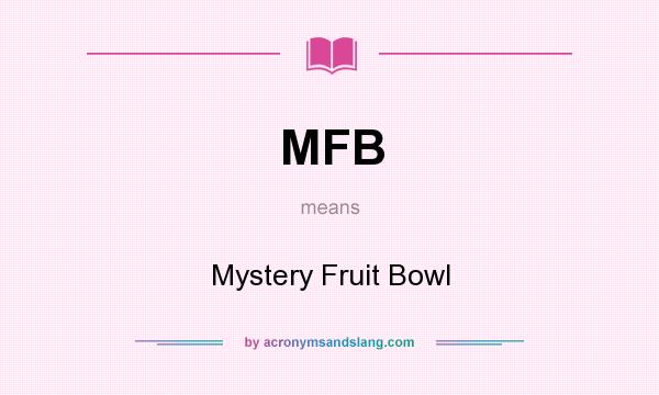 What does MFB mean? It stands for Mystery Fruit Bowl