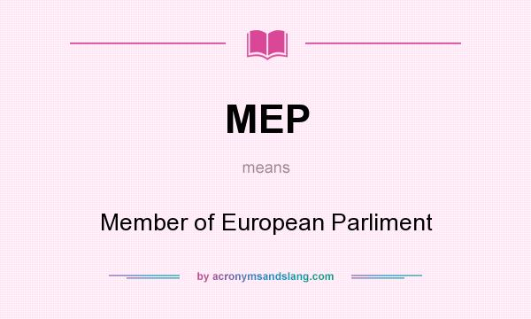 What does MEP mean? It stands for Member of European Parliment