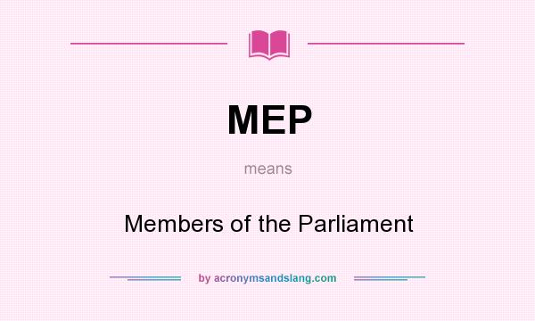 What does MEP mean? It stands for Members of the Parliament