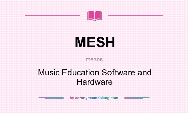 What does MESH mean? It stands for Music Education Software and Hardware