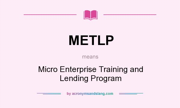 What does METLP mean? It stands for Micro Enterprise Training and Lending Program
