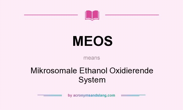 What does MEOS mean? It stands for Mikrosomale Ethanol Oxidierende System