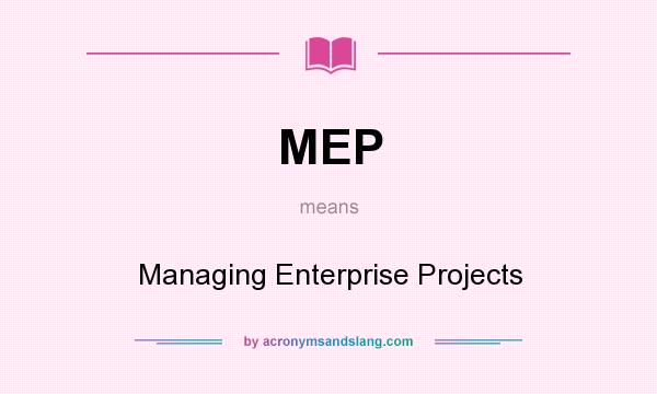 What does MEP mean? It stands for Managing Enterprise Projects