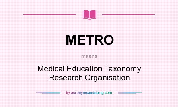 What does METRO mean? It stands for Medical Education Taxonomy Research Organisation