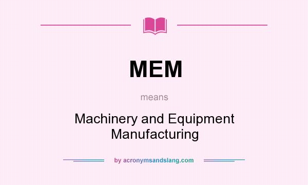 What does MEM mean? It stands for Machinery and Equipment Manufacturing