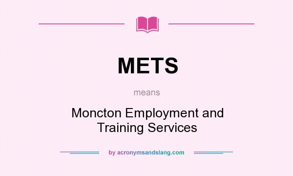What does METS mean? It stands for Moncton Employment and Training Services