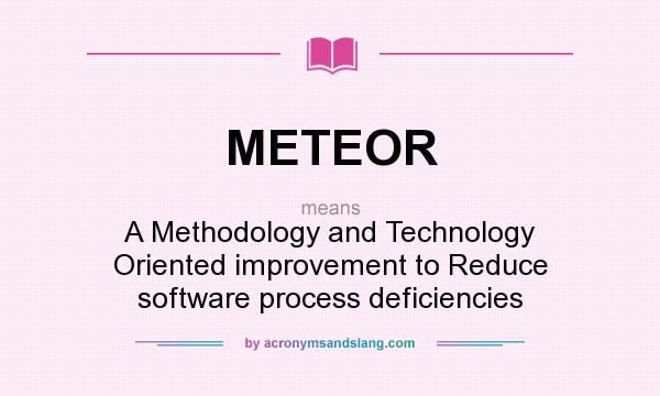 What does METEOR mean? It stands for A Methodology and Technology Oriented improvement to Reduce software process deficiencies