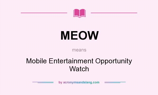 What does MEOW mean? It stands for Mobile Entertainment Opportunity Watch