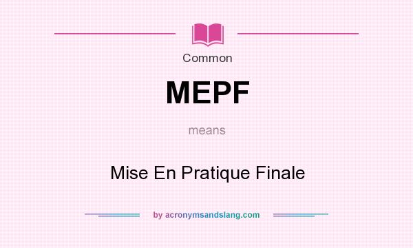 What does MEPF mean? It stands for Mise En Pratique Finale