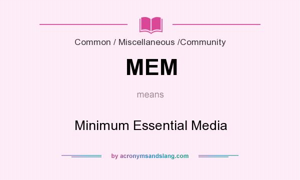 What does MEM mean? It stands for Minimum Essential Media