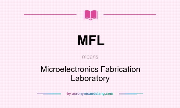 What does MFL mean? It stands for Microelectronics Fabrication Laboratory