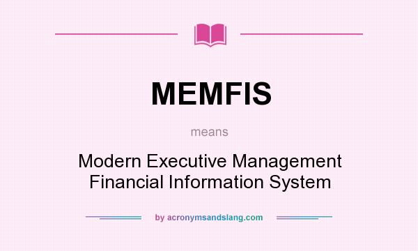 What does MEMFIS mean? It stands for Modern Executive Management Financial Information System