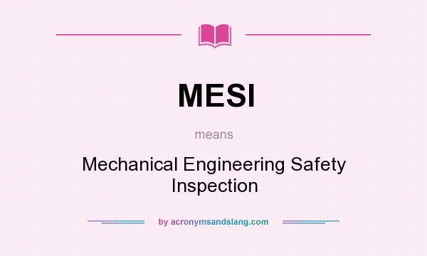 What does MESI mean? It stands for Mechanical Engineering Safety Inspection