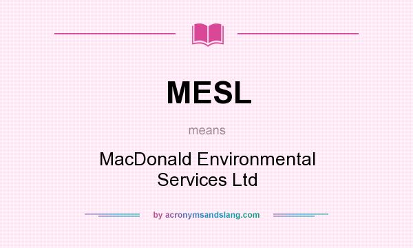 What does MESL mean? It stands for MacDonald Environmental Services Ltd