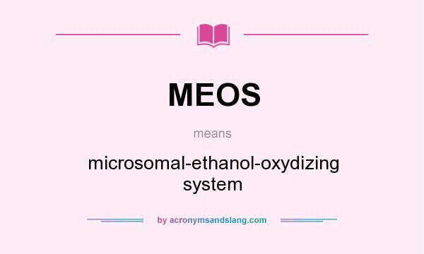 What does MEOS mean? It stands for microsomal-ethanol-oxydizing system