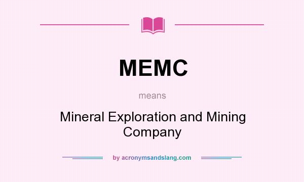 What does MEMC mean? It stands for Mineral Exploration and Mining Company
