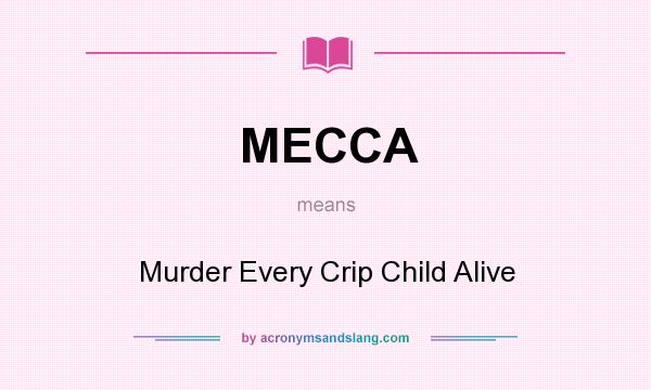 What does MECCA mean? It stands for Murder Every Crip Child Alive