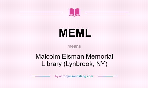 What does MEML mean? It stands for Malcolm Eisman Memorial Library (Lynbrook, NY)
