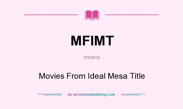 What does MFIMT mean? It stands for Movies From Ideal Mesa Title