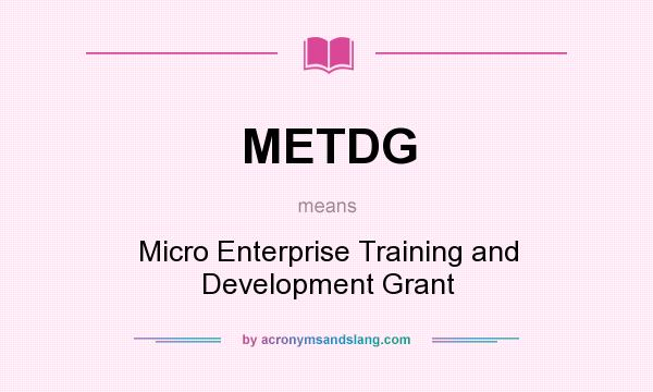 What does METDG mean? It stands for Micro Enterprise Training and Development Grant