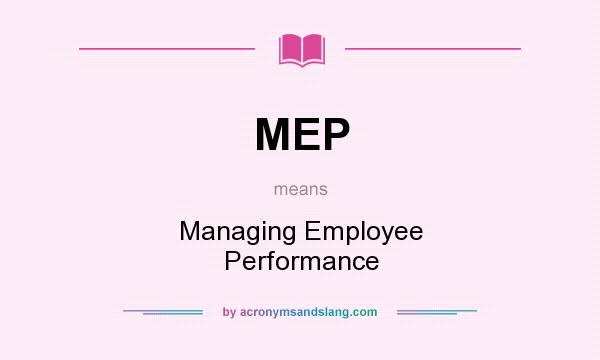 What does MEP mean? It stands for Managing Employee Performance