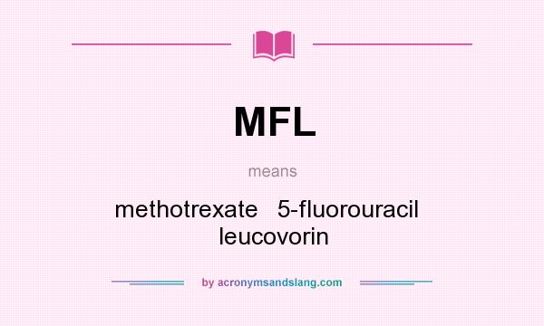 What does MFL mean? It stands for methotrexate   5-fluorouracil   leucovorin