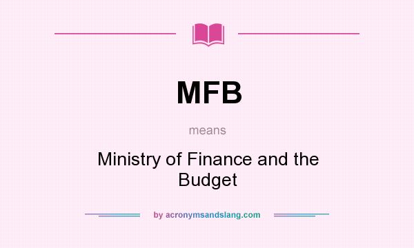 What does MFB mean? It stands for Ministry of Finance and the Budget