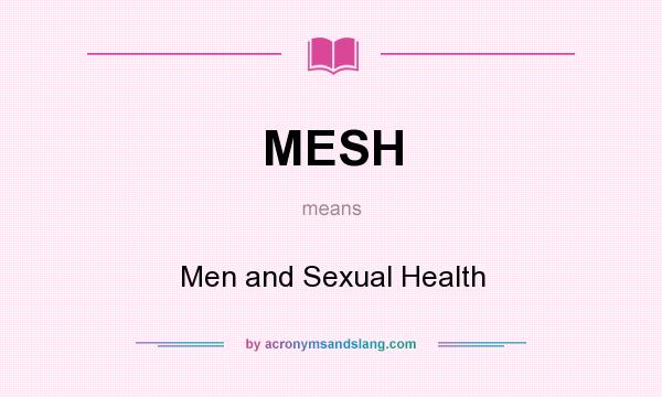 What does MESH mean? It stands for Men and Sexual Health