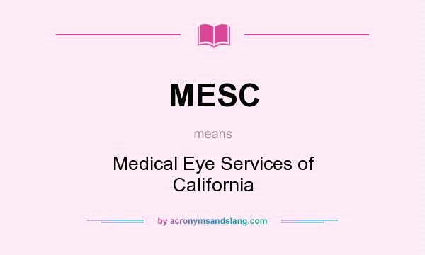 What does MESC mean? It stands for Medical Eye Services of California