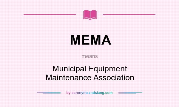 What does MEMA mean? It stands for Municipal Equipment Maintenance Association