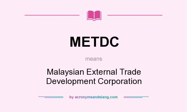 What does METDC mean? It stands for Malaysian External Trade Development Corporation