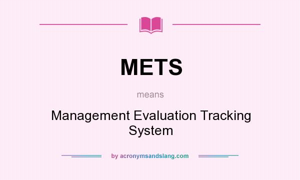 What does METS mean? It stands for Management Evaluation Tracking System